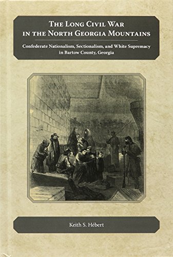 

The Long Civil War in the North Georgia Mountains: Confederate Nationalism, Sectionalism, and White Supremacy in Bartow County, Georgia