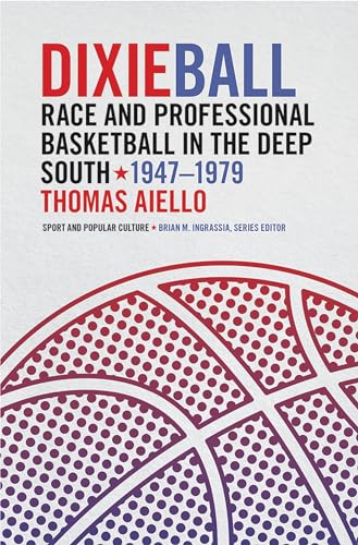 Beispielbild fr Dixieball : Race and Professional Basketball in the Deep South 1947-1979 zum Verkauf von JPH Books