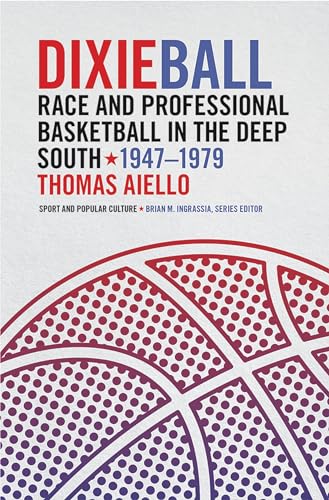 9781621904632: Dixieball: Race and Professional Basketball in the Deep South, 1947–1979 (Sports & Popular Culture)