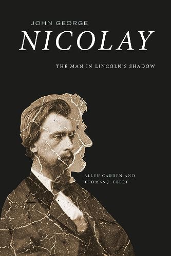 Stock image for John George Nicolay: The Man in Lincoln's Shadow for sale by Midtown Scholar Bookstore