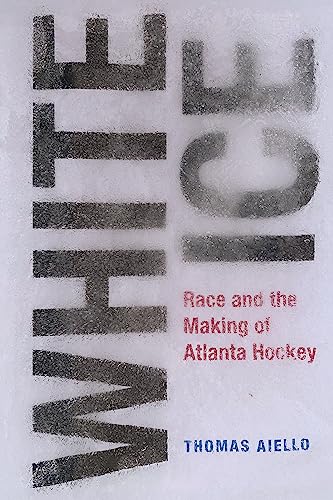 Stock-Bild f�r White Ice: Race and the Making of Atlanta Hockey (Sport and Popular Culture)