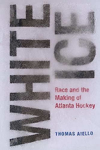 9781621908357: White Ice: Race and the Making of Atlanta Hockey (Sports & Popular Culture)