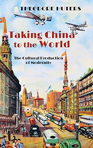 Imagen de archivo de Taking China to the World: The Cultural Production of Modernity a la venta por Lucky's Textbooks