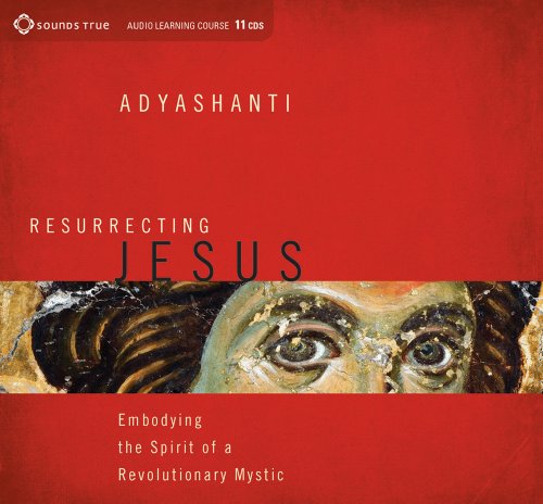 Resurrecting Jesus: Embodying the Spirit of a Revolutionary Mystic (9781622030866) by Adyashanti
