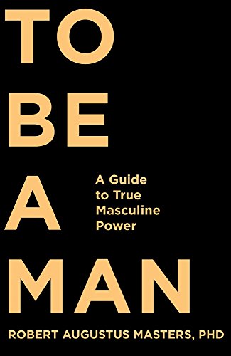Stock image for To Be a Man: A Guide to True Masculine Power for sale by GF Books, Inc.