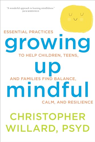 Beispielbild fr Growing Up Mindful: Essential Practices to Help Children, Teens, and Families Find Balance, Calm, and Resilience zum Verkauf von Magers and Quinn Booksellers