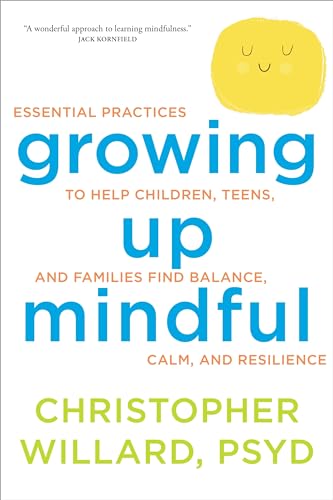 Imagen de archivo de Growing Up Mindful: Essential Practices to Help Children, Teens, and Families Find Balance, Calm, and Resilience a la venta por Magers and Quinn Booksellers