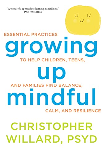 9781622035908: Growing up mindful: Essential Practices to Help Children, Teens, and Families Find Balance, Calm, and Resilience