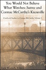 You Would Not Believe What Watches: Suttree and Cormac McCarthy's Knoxville (Casebook Studies in Cormac McCarthy, Volume I) (9781622092635) by Edwin T. Arnold; Lydia Cooper; Peter Josyph; Wes Morgan; Rick Wallach; William Prather; Bryan Giemza; Stacey Peebles; Leslie Harper Worthington;...