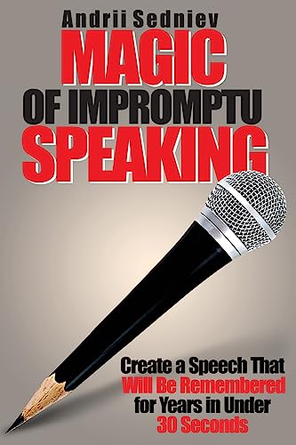 Beispielbild fr Magic of Impromptu Speaking: Create a Speech That Will Be Remembered for Years in Under 30 Seconds zum Verkauf von Open Books