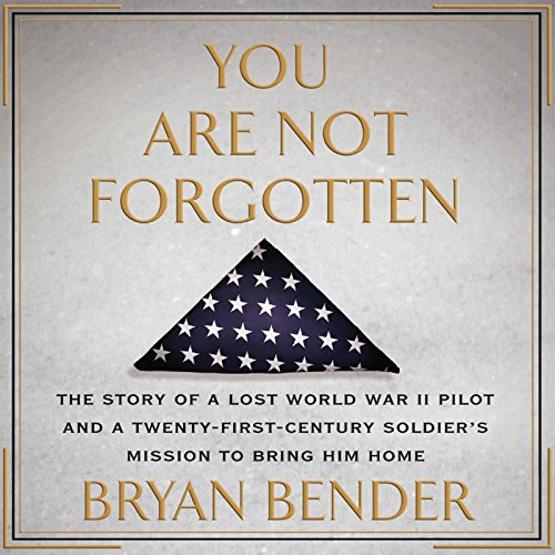 Stock image for You Are Not Forgotten: The Story of a Lost World War II Pilot and a Twenty-First-Century Soldier's Mission to Bring Him Home for sale by Magers and Quinn Booksellers