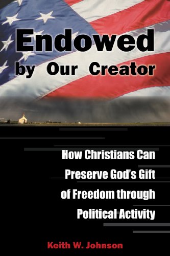 Stock image for Endowed By Our Creator: How Christians Can Preserve God's Gift of Freedom Through Political Activity for sale by Emily's Books