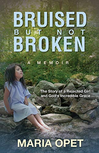 Stock image for Bruised but Not Broken: The Story of a Rejected Girl and God's Incredible Grace for sale by Irish Booksellers