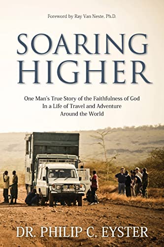 

Soaring Higher: One Manâs True Story of the Faithfulness of God in a Life of Travel and Adventure around the World