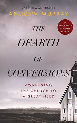 Beispielbild fr The Dearth of Conversions: Awakening the Church to a Great Need zum Verkauf von GreatBookPrices