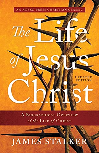 Imagen de archivo de The Life of Jesus Christ [Annotated, Updated]: A Biographical Overview of the Life of Christ a la venta por Red's Corner LLC