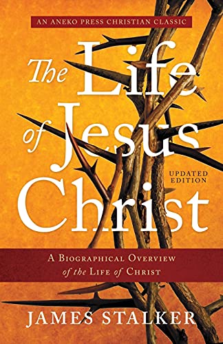 Stock image for The Life of Jesus Christ [Annotated, Updated]: A Biographical Overview of the Life of Christ for sale by Red's Corner LLC