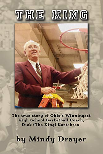 Stock image for The King: The true story of Ohio's Winningest High School Basketball Coach, Dick (The King) Kortokrax. for sale by SecondSale