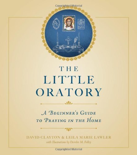 Beispielbild fr The Little Oratory: A Beginner's Guide to Praying in the Home zum Verkauf von -OnTimeBooks-