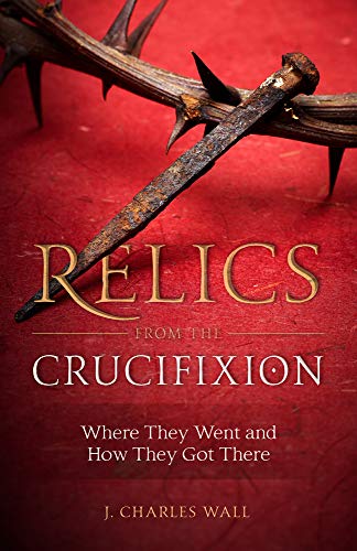 9781622823277: Relics from the Crucifixion: Where They Went and How They Got There