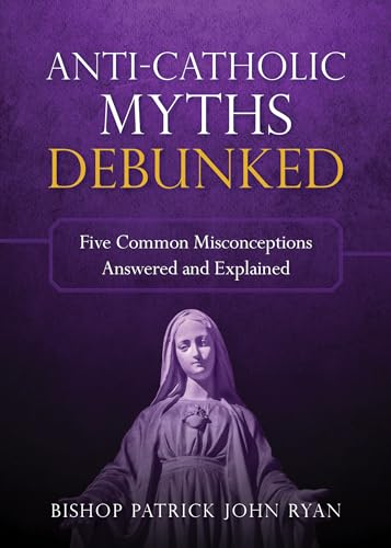 9781622823567: Anti-Catholic Myths Debunked: Five Common Misconceptions Answered and Explained