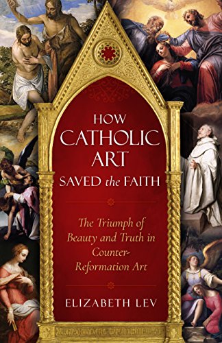 Stock image for How Catholic Art Saved the Faith: The Triumph of Beauty and Truth in Counter-Reformation Art for sale by New Legacy Books