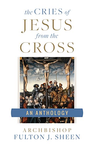 Beispielbild fr The Cries of Jesus from the Cross: A Fulton Sheen Anthology zum Verkauf von BooksRun