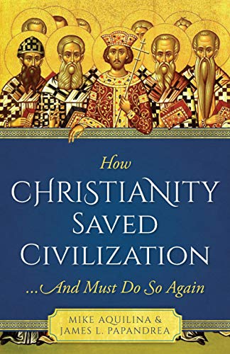 Beispielbild fr How Christianity Saved Civilization. And Must Do So Again zum Verkauf von BooksRun