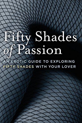 Stock image for Fifty Shades of Passion: An Erotic Guide to Exploring Fifty Shades with Your Lover for sale by SecondSale