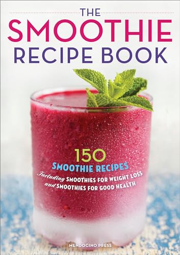 Imagen de archivo de The Smoothie Recipe Book: 150 Smoothie Recipes Including Smoothies for Weight Loss and Smoothies for Good Health a la venta por SecondSale