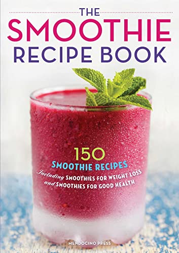 9781623151010: The Smoothie Recipe Book: 150 Smoothie Recipes Including Smoothies for Weight Loss and Smoothies for Good Health