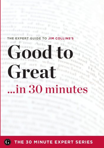 Imagen de archivo de Good to Great in 30 Minutes - The Expert Guide to Jim Collinss Critically Acclaimed Book (the 30 Minute Expert Series) a la venta por Goodwill Books