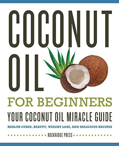 Imagen de archivo de Coconut Oil for Beginners - Your Coconut Oil Miracle Guide: Health Cures, Beauty, Weight Loss, and Delicious Recipes a la venta por WorldofBooks