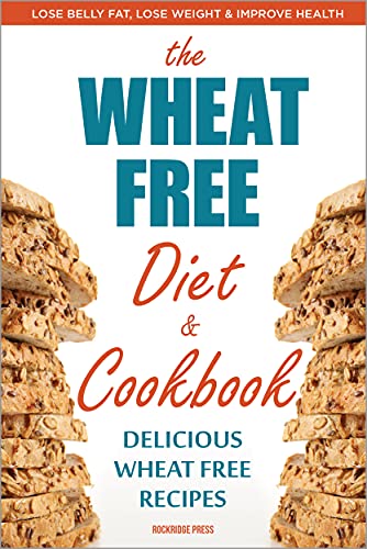 Stock image for The Wheat Free Diet Cookbook: The Wheat Free Diet Cookbook: Lose Belly Fat, Lose Weight, and Improve Health with Delicious Wheat Free Recipes for sale by Goodwill Books