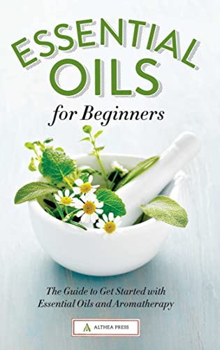 Stock image for Essential Oils for Beginners: The Guide to Get Started with Essential Oils and Aromatherapy for sale by SecondSale
