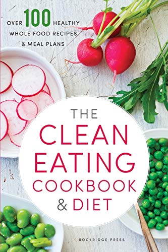 9781623152611: The Clean Eating Cookbook & Diet: Over 100 Healthy Whole Food Recipes & Meal Plans