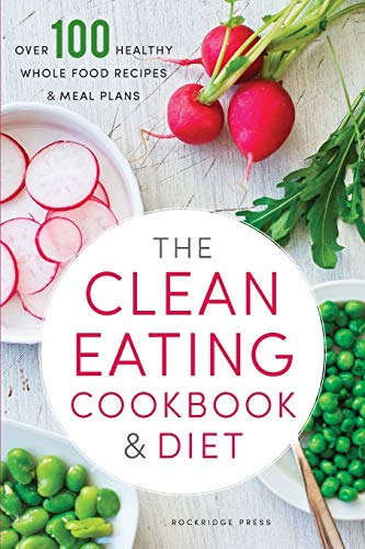 Stock image for The Clean Eating Cookbook & Diet: Over 100 Healthy Whole Food Recipes & Meal Plans for sale by SecondSale