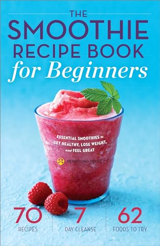 Stock image for The Smoothie Recipe Book for Beginners: Essential Smoothies to Get Healthy, Lose Weight, and Feel Great for sale by Goodwill of Colorado