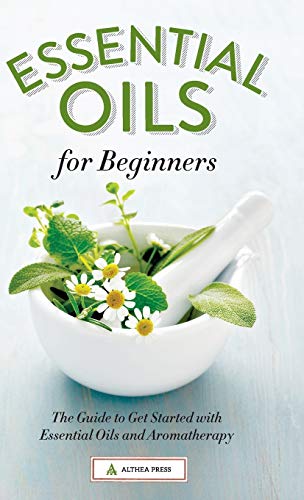 9781623154141: Essential Oils for Beginners: The Guide to Get Started with Essential Oils and Aromatherapy