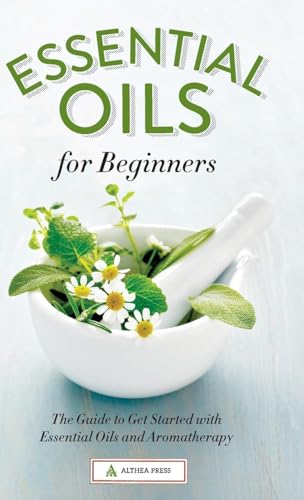 Stock image for Essential Oils for Beginners: The Guide to Get Started with Essential Oils and Aromatherapy for sale by Books From California