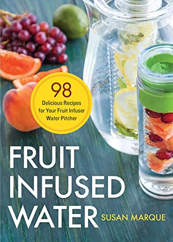 Imagen de archivo de Fruit Infused Water: 98 Delicious Recipes for Your Fruit Infuser Water Pitcher a la venta por SecondSale