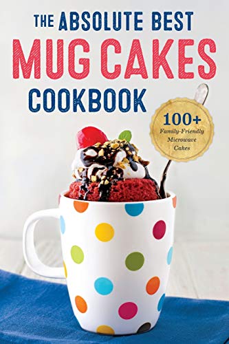 Beispielbild fr The Absolute Best Mug Cakes Cookbook : 100 Family-Friendly Microwave Cakes zum Verkauf von Better World Books