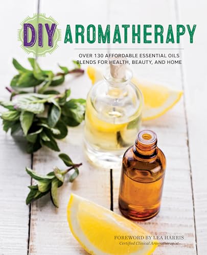 Stock image for DIY Aromatherapy: Over 130 Affordable Essential Oils Blends for Health, Beauty, and Home for sale by Goodwill of Colorado