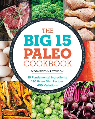Imagen de archivo de The Big 15 Paleo Cookbook: 15 Fundamental Ingredients, 150 Paleo Diet Recipes, 450 Variations a la venta por SecondSale