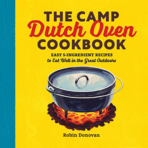 Stock image for The Camp Dutch Oven Cookbook: Easy 5-Ingredient Recipes to Eat Well in the Great Outdoors for sale by Books From California