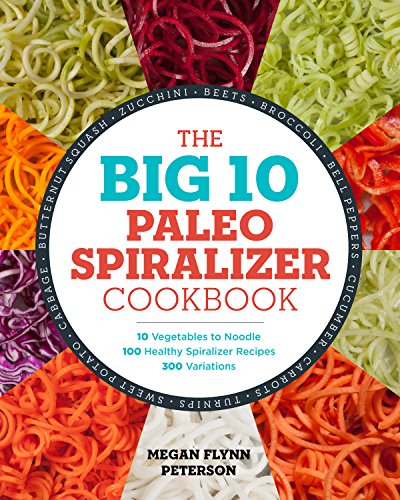 Stock image for The Big 10 Paleo Spiralizer Cookbook: 10 Vegetables to Noodle, 100 Healthy Spiralizer Recipes, 300 Variations for sale by SecondSale