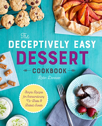 Stock image for The Deceptively Easy Dessert Cookbook: Simple Recipes for Extraordinary No-Bake & Baked Sweets for sale by SecondSale