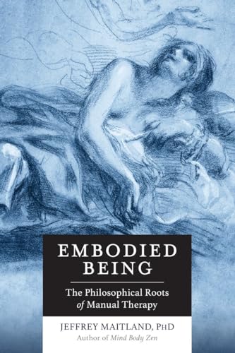 Beispielbild fr Embodied Being: The Philosophical Roots of Manual Therapy zum Verkauf von Monster Bookshop