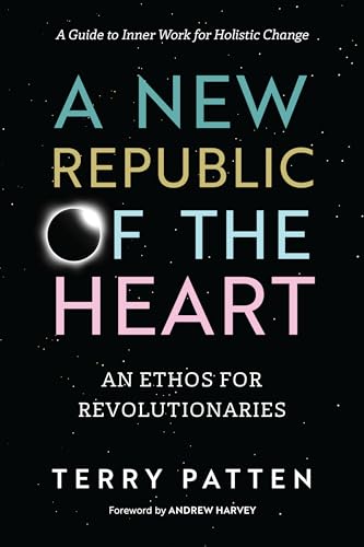 9781623170479: A New Republic of the Heart: An Ethos for Revolutionaries--A Guide to Inner Work for Holistic Change