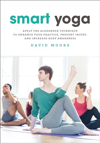 Stock image for Smart Yoga: Apply the Alexander Technique to Enhance Your Practice, Prevent Injury, and Increase Body Awareness for sale by Zoom Books Company